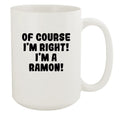 Of Course I'm Right! I'm A Ramon! - Ceramic 15oz Ivory Mug, Ivory